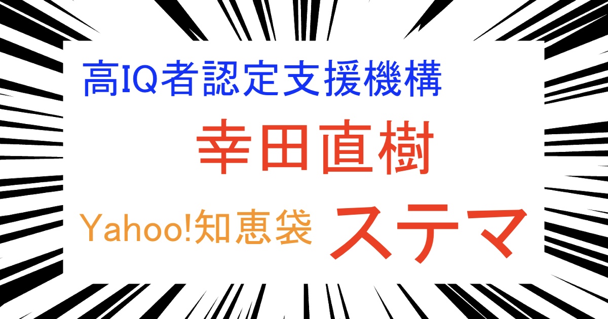高IQ者認定支援機構 幸田直樹 Yahoo!知恵袋　ステマ